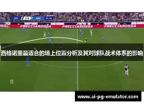 西格诺里最适合的场上位置分析及其对球队战术体系的影响