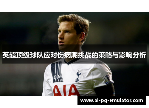 英超顶级球队应对伤病潮挑战的策略与影响分析